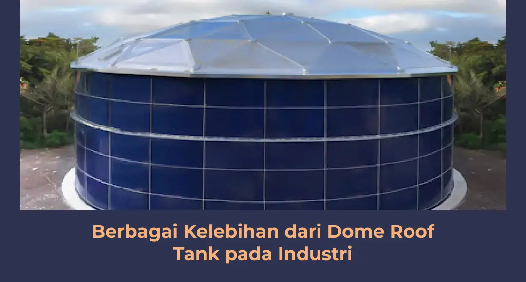 Berbagai Kelebihan dari Dome Roof Tank pada Industri