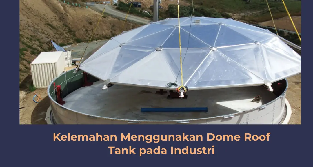 Kelemahan Menggunakan Dome Roof Tank pada Industri