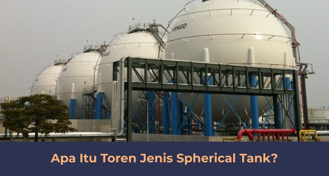 Apa Itu Toren Jenis Spherical Tank?