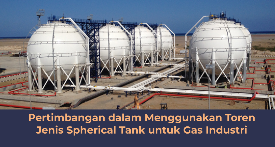 Pertimbangan dalam Menggunakan Toren Jenis Spherical Tank untuk Gas Industri