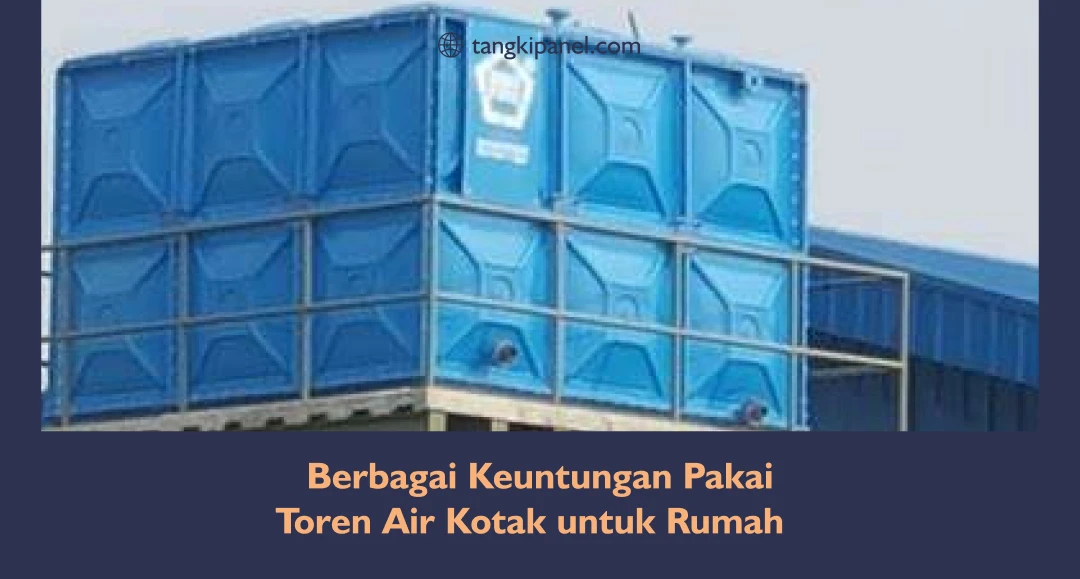 Berbagai Keuntungan Pakai Toren Air Kotak Modern untuk Rumah