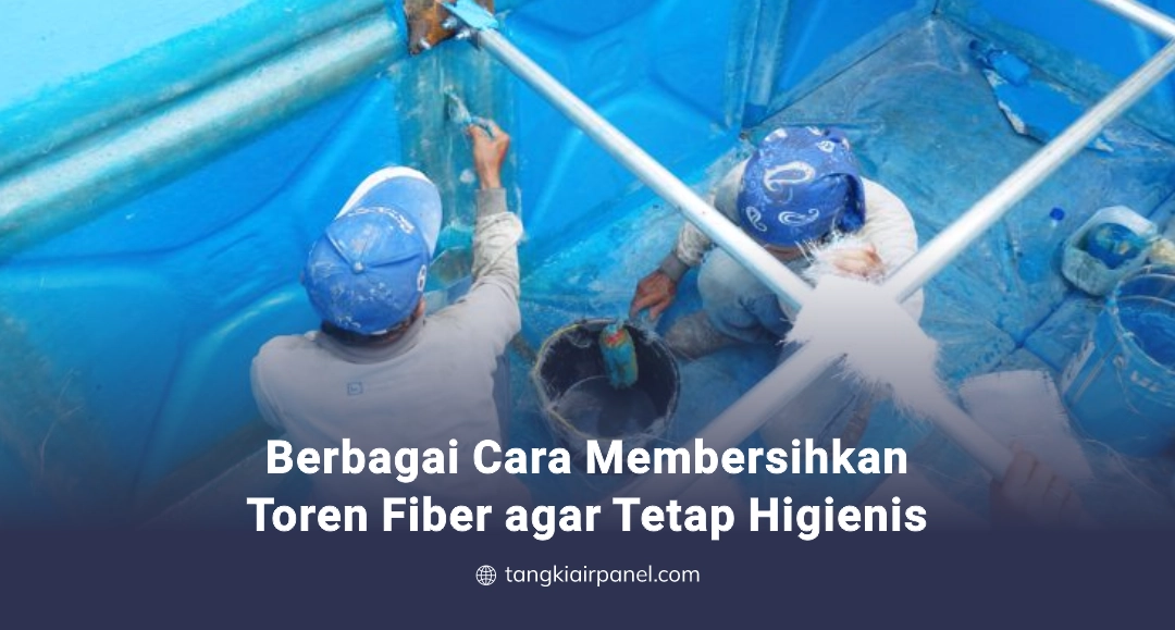 Berbagai Cara Membersihkan Toren Fiber agar Tetap Higienis