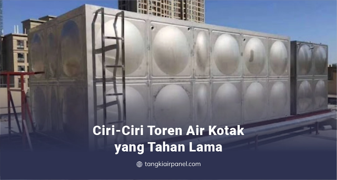 Ciri-Ciri Toren Air Kotak yang Tahan Lama