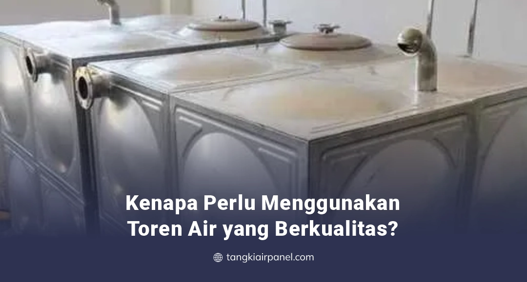 Kenapa Perlu Menggunakan Toren Air yang Berkualitas