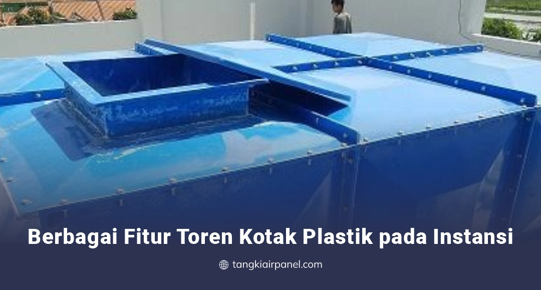 Berbagai Fitur Toren Kotak Plastik pada Instansi