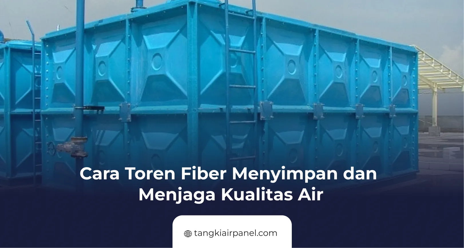 Cara Toren Fiber Menyimpan dan Menjaga Kualitas Air