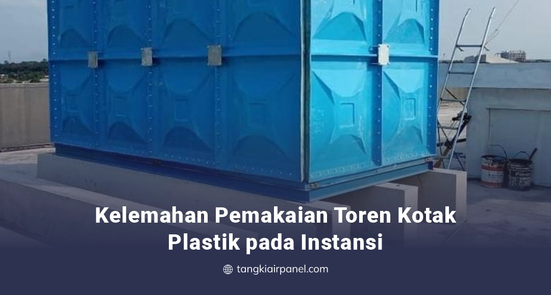 Kelemahan Pemakaian Toren Kotak Plastik pada Instansi