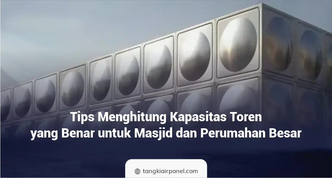 Tips Menghitung Kapasitas Toren yang Benar untuk Masjid dan Perumahan Besar