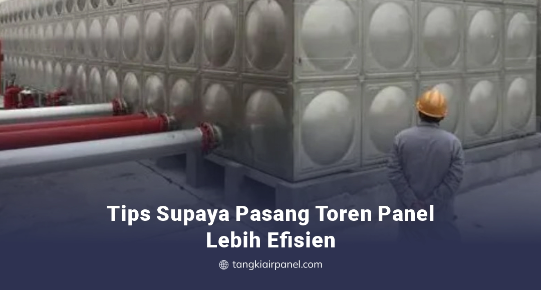 Tips Supaya Pasang Toren Panel Lebih Efisien