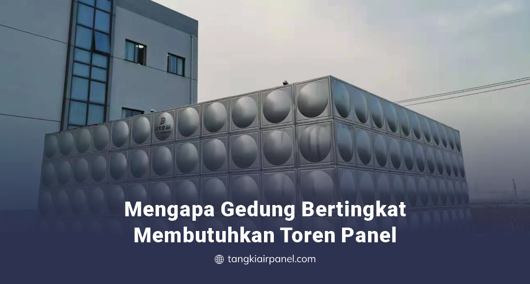 Mengapa Gedung Bertingkat Membutuhkan Toren Panel