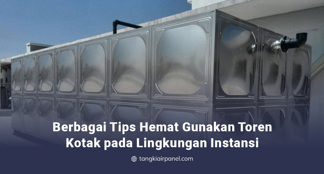Berbagai Tips Hemat Gunakan Toren Kotak pada Lingkungan Instansi