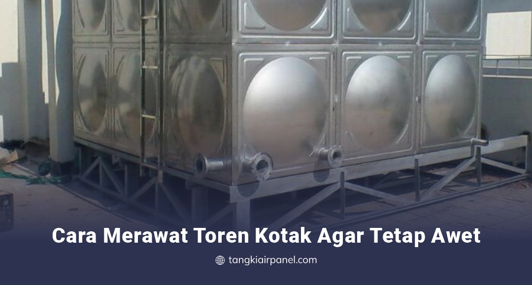 Cara Merawat Toren Kotak Agar Tetap Awet