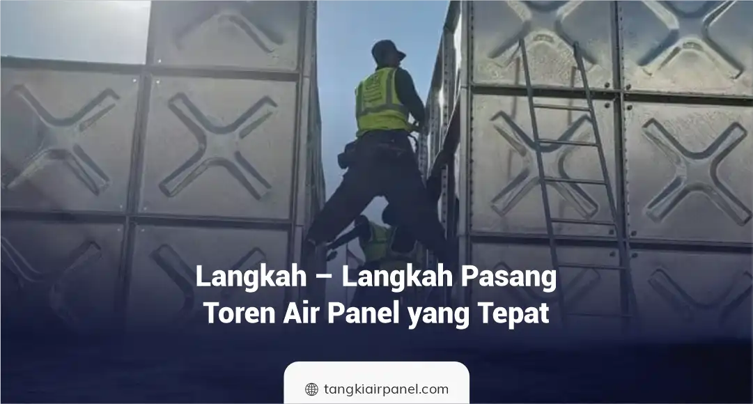 Langkah – Langkah Pasang Toren Air Panel Yang Tepat
