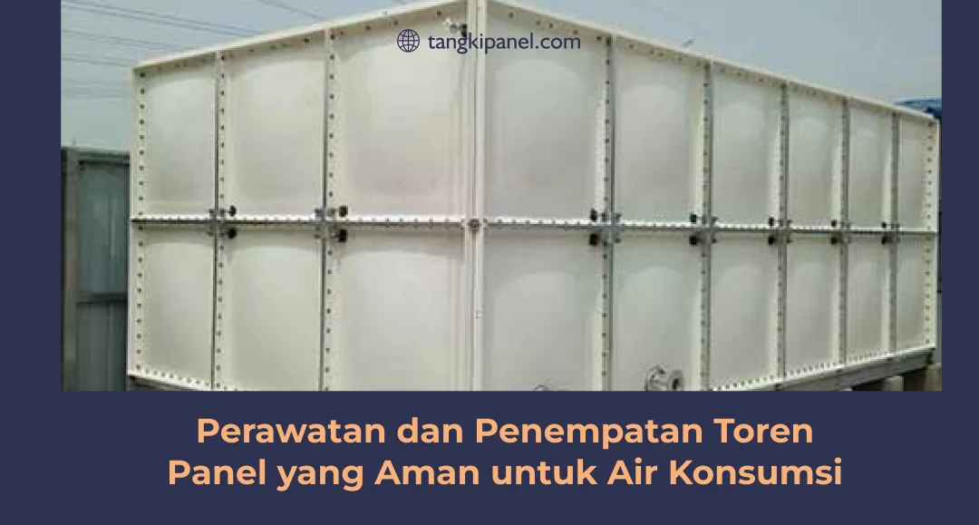 Perawatan dan Penempatan Toren Panel yang Aman untuk Air Konsumsi