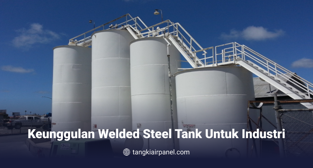 Keunggulan Welded Steel Tank Untuk Industri