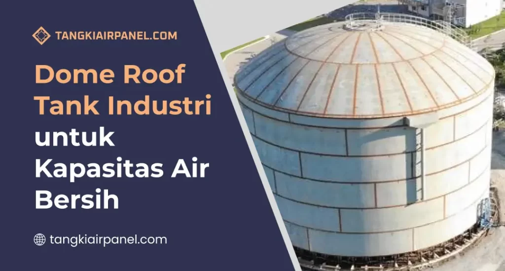 Dome Roof Tank Industri untuk Kapasitas Air Bersih