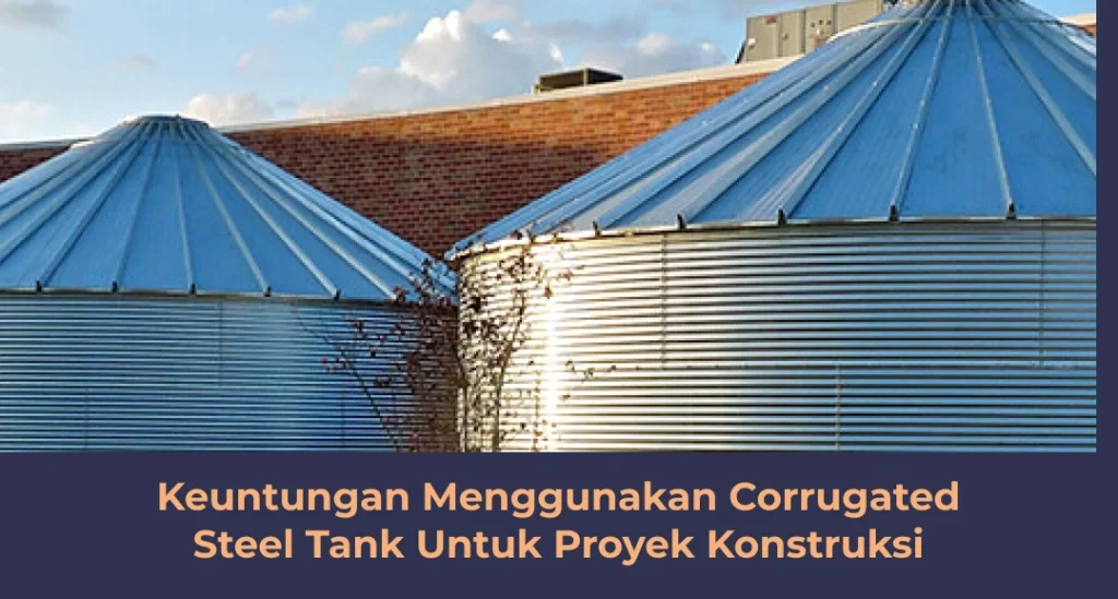 Keuntungan Menggunakan Corrugated Steel Tank Untuk Proyek Konstruksi