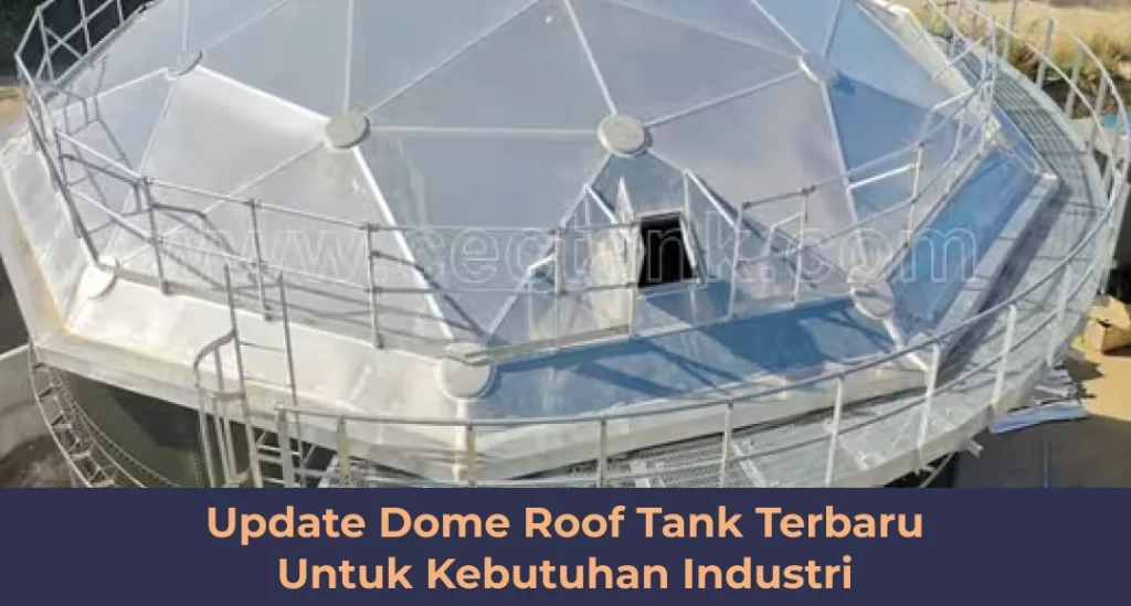 Update Dome Roof Tank Terbaru Untuk Kebutuhan Industri