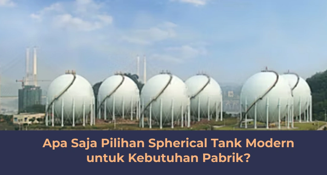 Apa Saja Pilihan Spherical Tank Modern untuk Kebutuhan Pabrik_