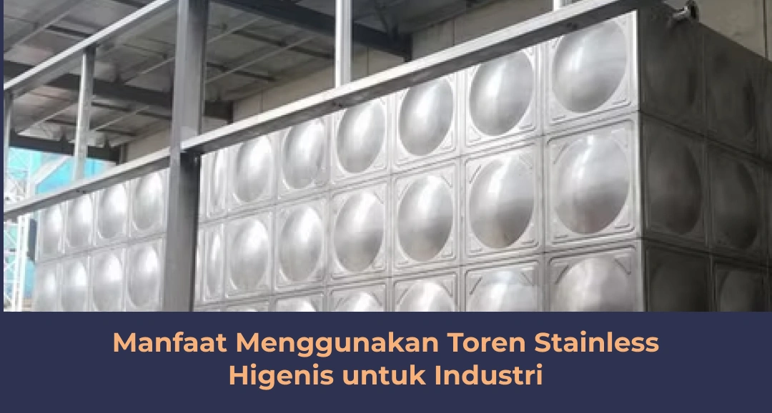 Manfaat Menggunakan Toren Stainless Higenis untuk Industri