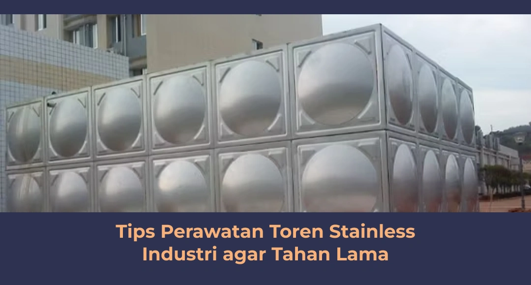 Tips Perawatan Toren Stainless Industri agar Tahan Lama